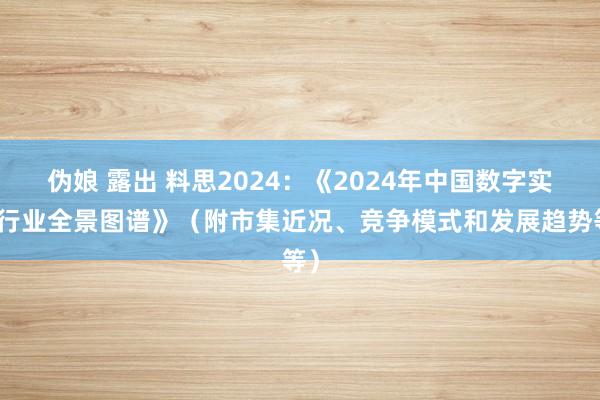 伪娘 露出 料思2024：《2024年中国数字实践行业全景图谱》（附市集近况、竞争模式和发展趋势等）