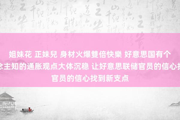 姐妹花 正妹兒 身材火爆雙倍快樂 好意思国有个鲜为东说念主知的通胀观点大体沉稳 让好意思联储官员的信心找到新支点